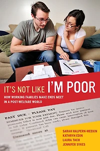 It's Not Like I'm Poor: How Working Families Make Ends Meet a Post-Welfare World