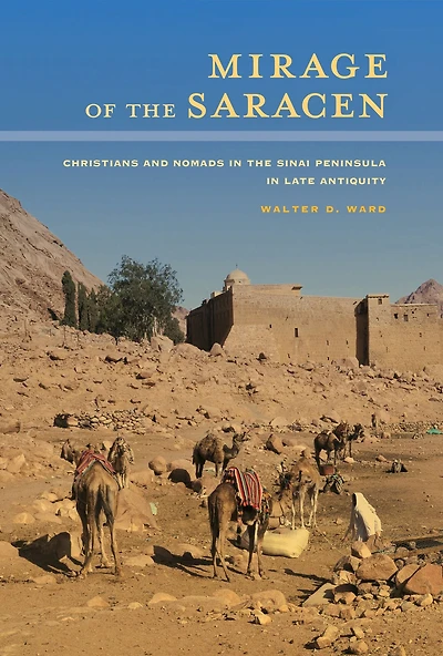 Mirage of the Saracen: Christians and Nomads Sinai Peninsula Late Antiquity