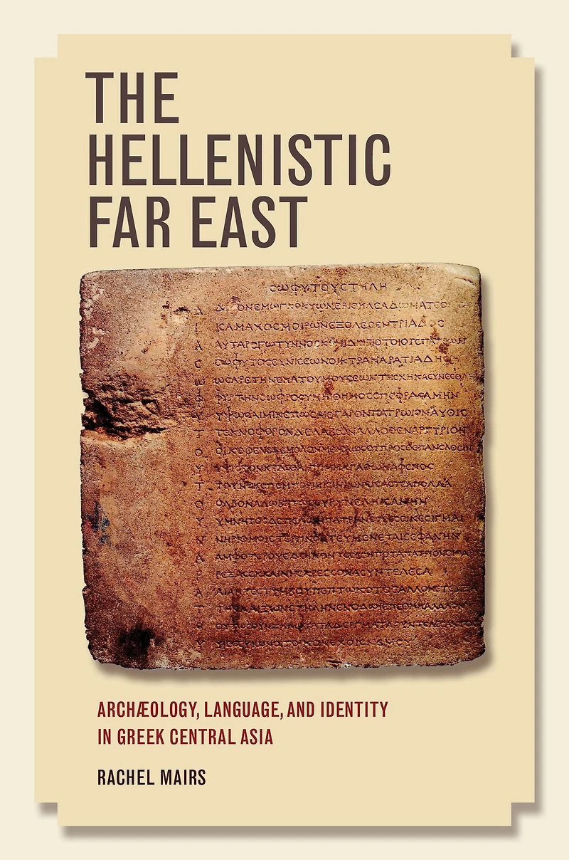 The Hellenistic Far East: Archaeology, Language, and Identity Greek Central Asia