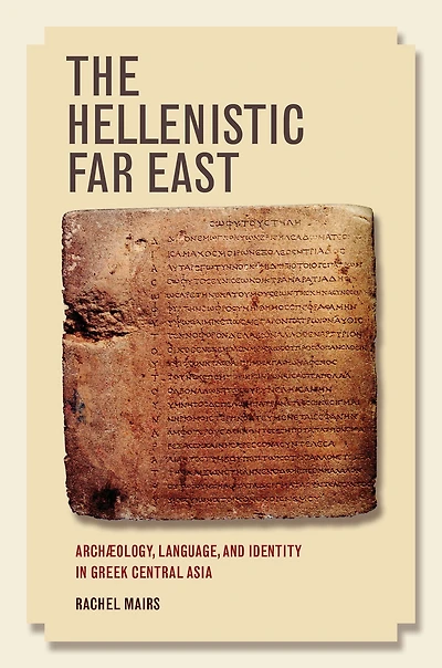 The Hellenistic Far East: Archaeology, Language, and Identity Greek Central Asia