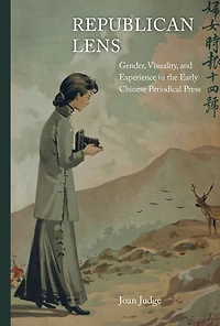 Republican Lens: Gender, Visuality, and Experience the Early Chinese Periodical Press