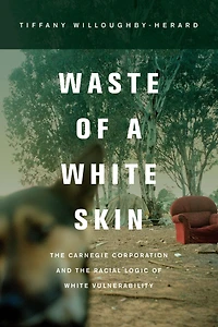 Waste of a White Skin: the Carnegie Corporation and Racial Logic Vulnerability