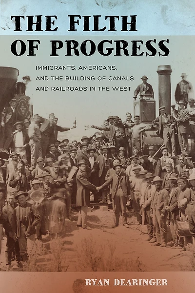 the Filth of Progress: Immigrants, Americans, and Building Canals Railroads West
