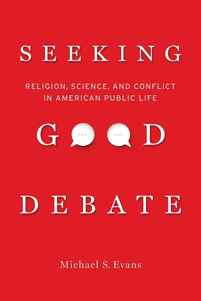 Seeking Good Debate: Religion, Science, and Conflict American Public Life
