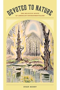 Devoted to Nature: The Religious Roots of American Environmentalism