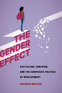the Gender Effect: Capitalism, Feminism, and Corporate Politics of Development
