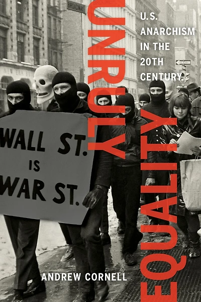 Unruly Equality: U.S. Anarchism the Twentieth Century