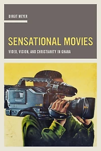 Sensational Movies: Video, Vision, and Christianity Ghana