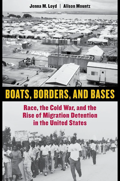 Boats, Borders, and Bases: Race, the Cold War, Rise of Migration Detention United States