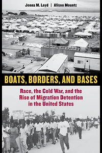 Boats, Borders, and Bases: Race, the Cold War, Rise of Migration Detention United States