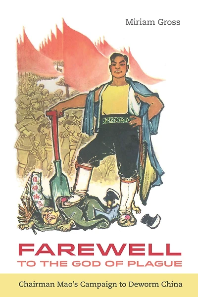 Farewell to the God of Plague: Chairman Mao's Campaign Deworm China