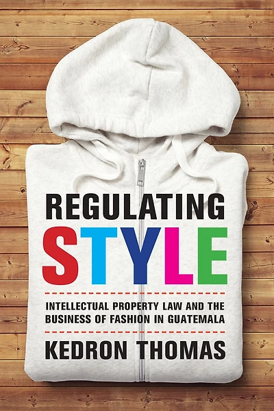 Regulating Style: Intellectual Property Law and the Business of Fashion Guatemala