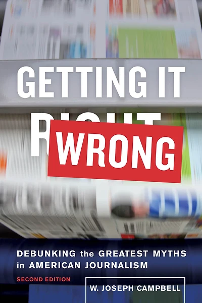 Getting It Wrong: Debunking the Greatest Myths American Journalism