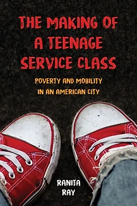 The Making of a Teenage Service Class: Poverty and Mobility an American City