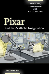 Pixar and the Aesthetic Imagination: Animation, Storytelling, Digital Culture