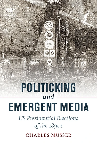 Politicking and Emergent Media: US Presidential Elections of the 1890s