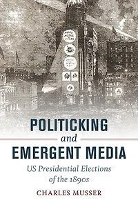 Politicking and Emergent Media: US Presidential Elections of the 1890s