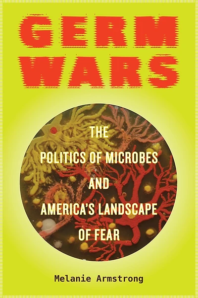 Germ Wars: The Politics of Microbes and America's Landscape Fear