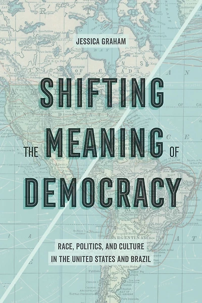 Shifting the Meaning of Democracy: Race, Politics, and Culture United States Brazil