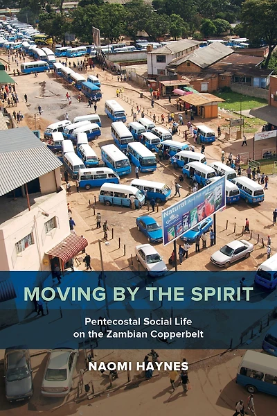 Moving by the Spirit: Pentecostal Social Life on Zambian Copperbelt