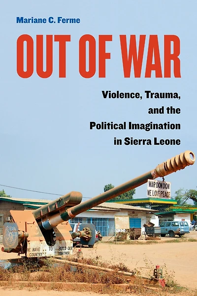 Out of War: Violence, Trauma, and the Political Imagination Sierra Leone