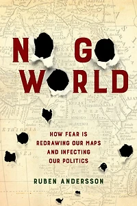 No Go World: How Fear Is Redrawing Our Maps and Infecting Politics