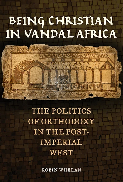 Being Christian Vandal Africa: the Politics of Orthodoxy Post-Imperial West
