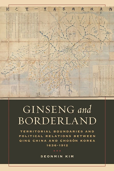 Ginseng and Borderland: Territorial Boundaries Political Relations Between Qing China Choson Korea, 1636-1912