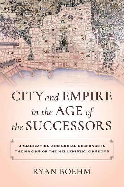 City and Empire the Age of Successors: Urbanization Social Response Making Hellenistic Kingdoms