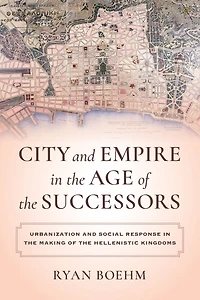 City and Empire the Age of Successors: Urbanization Social Response Making Hellenistic Kingdoms