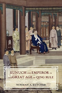 Eunuch and Emperor the Great Age of Qing Rule