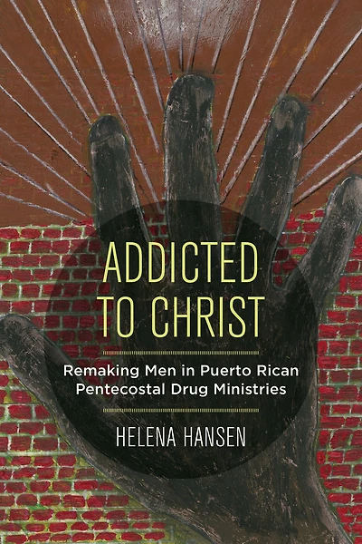 Addicted to Christ: Remaking Men Puerto Rican Pentecostal Drug Ministries
