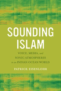 Sounding Islam: Voice, Media, and Sonic Atmospheres an Indian Ocean World