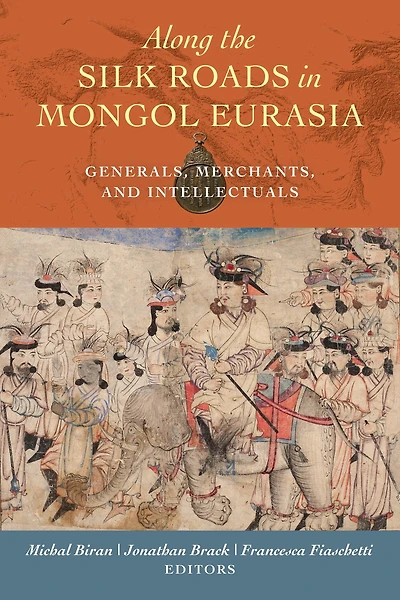 Along the Silk Roads Mongol Eurasia: Generals, Merchants, and Intellectuals