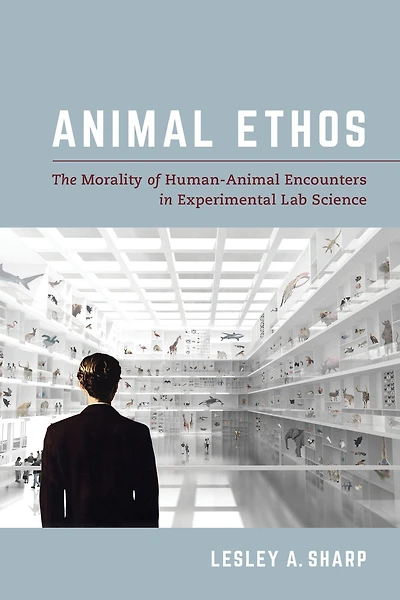 Animal Ethos: The Morality of Human-Animal Encounters Experimental Lab Science