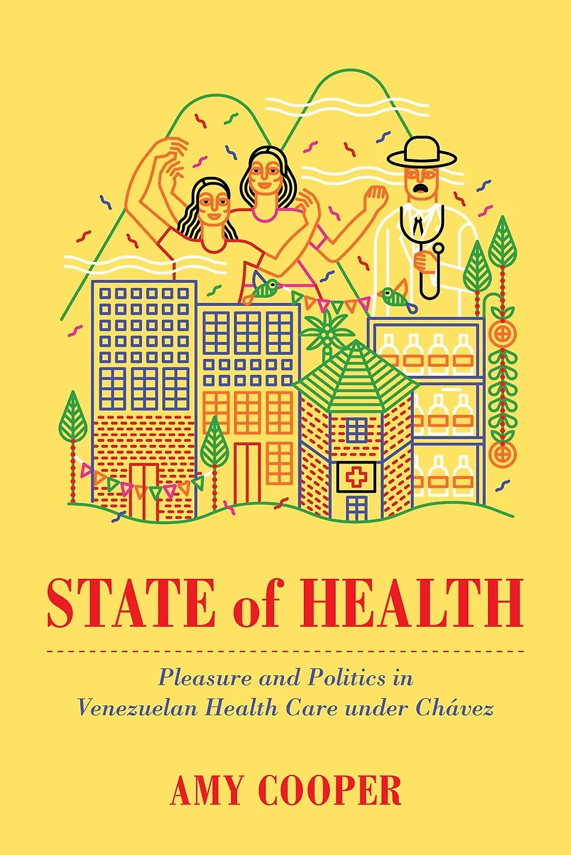 State of Health: Pleasure and Politics Venezuelan Health Care under Chávez