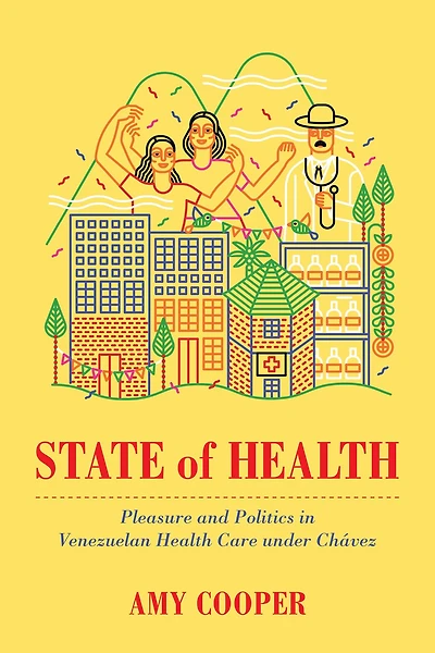 State of Health: Pleasure and Politics Venezuelan Health Care under Chávez