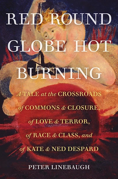 Red Round Globe Hot Burning: A Tale at the Crossroads of Commons and Closure, Love Terror, Race Class, Kate Ned Despard