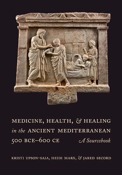Medicine, Health, and Healing the Ancient Mediterranean (500 BCE-600 CE): A Sourcebook