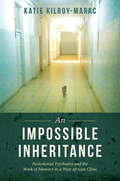 An Impossible Inheritance: Postcolonial Psychiatry and the Work of Memory a West African Clinic