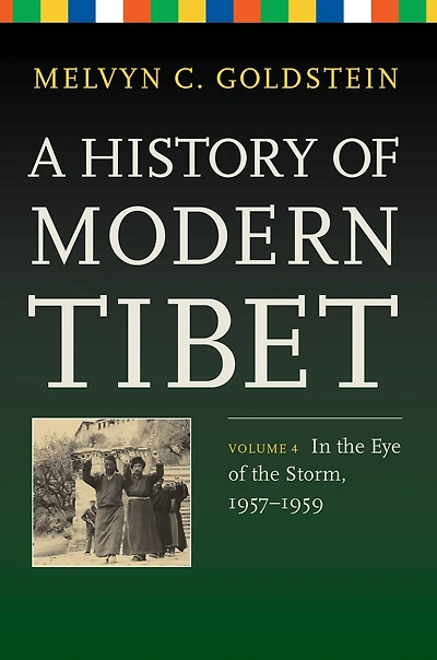 A History of Modern Tibet, Volume 4: the Eye Storm, 1957-1959
