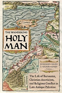 The Wandering Holy Man: Life of Barsauma, Christian Asceticism, and Religious Conflict Late Antique Palestine