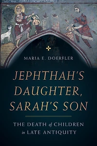 Jephthah's Daughter, Sarah's Son: The Death of Children Late Antiquity