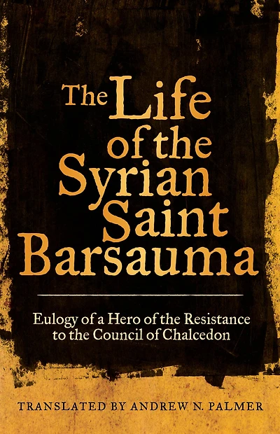 the Life of Syrian Saint Barsauma: Eulogy a Hero Resistance to Council Chalcedon