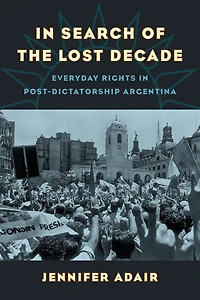 Search of the Lost Decade: Everyday Rights Post-Dictatorship Argentina