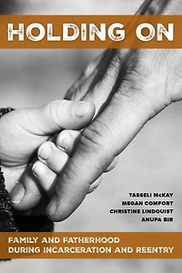 Holding On: Family and Fatherhood during Incarceration Reentry
