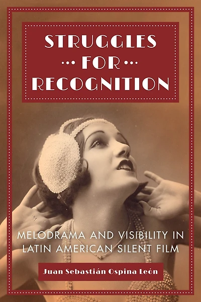 Struggles for Recognition: Melodrama and Visibility Latin American Silent Film