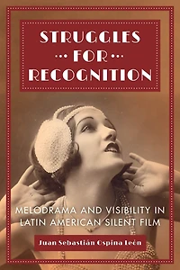 Struggles for Recognition: Melodrama and Visibility Latin American Silent Film