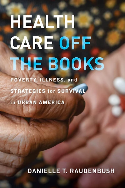 Health Care Off the Books: Poverty, Illness, and Strategies for Survival Urban America