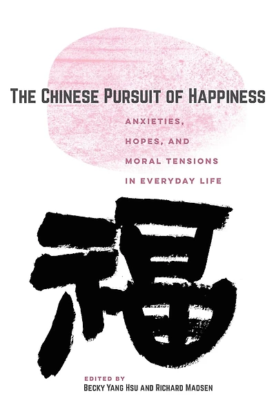 The Chinese Pursuit of Happiness: Anxieties, Hopes, and Moral Tensions Everyday Life